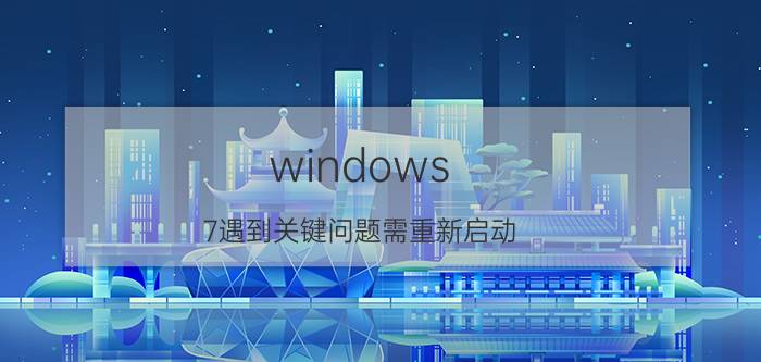 windows 7遇到关键问题需重新启动